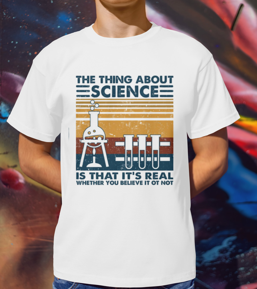 The Thing About Science Is That It's Real Whether You Believe It Or Not Flask And Test Tubes T-Shirt