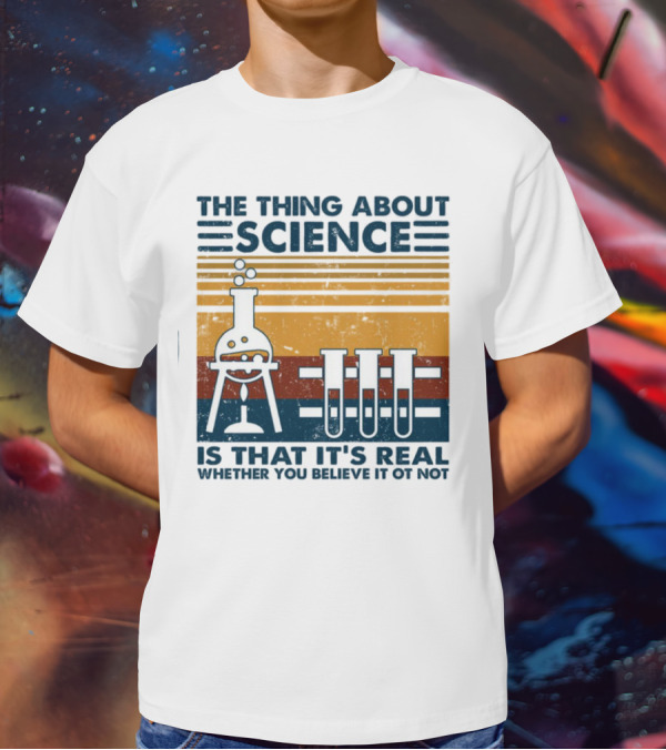 The Thing About Science Is That It's Real Whether You Believe It Or Not Flask And Test Tubes T-Shirt