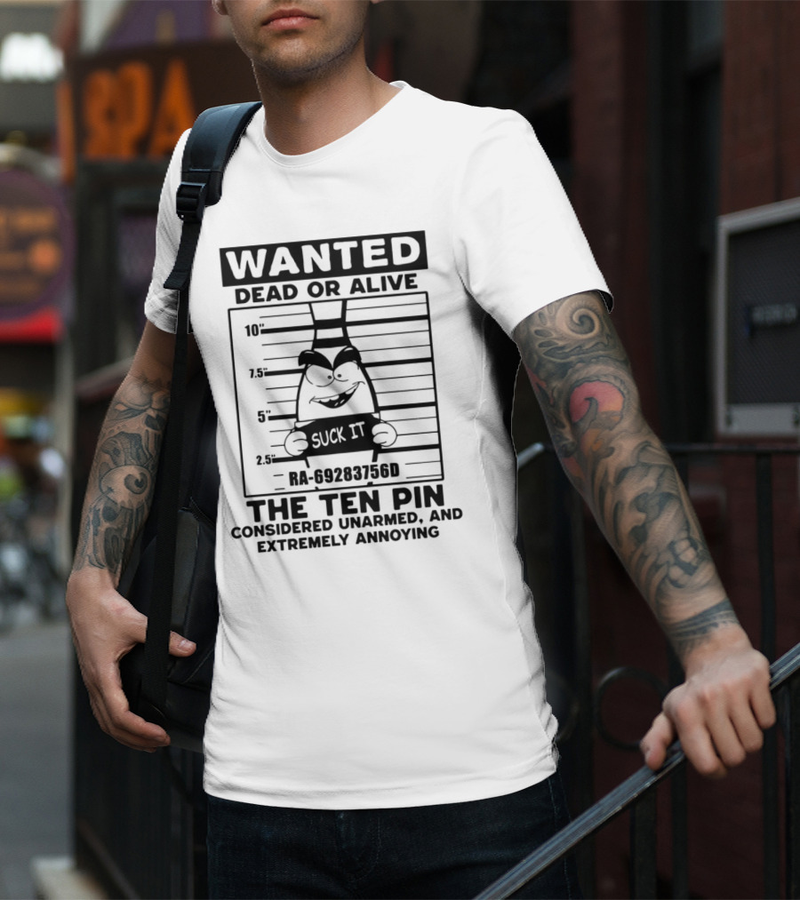 Wanted Dead Or Alive The Ten Pin Considered Unarmed And Extremely Annoying T-Shirt