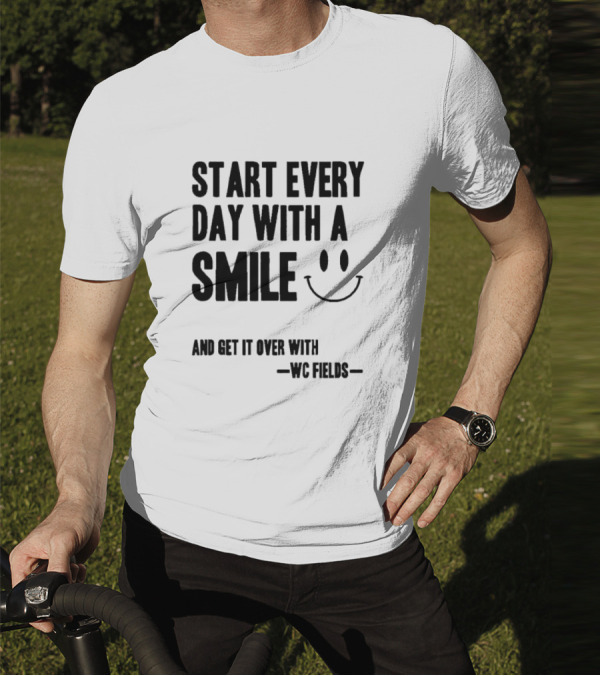 Start Every Day With A Smile And Get It Over With WC Fields Smiley Face T-Shirt