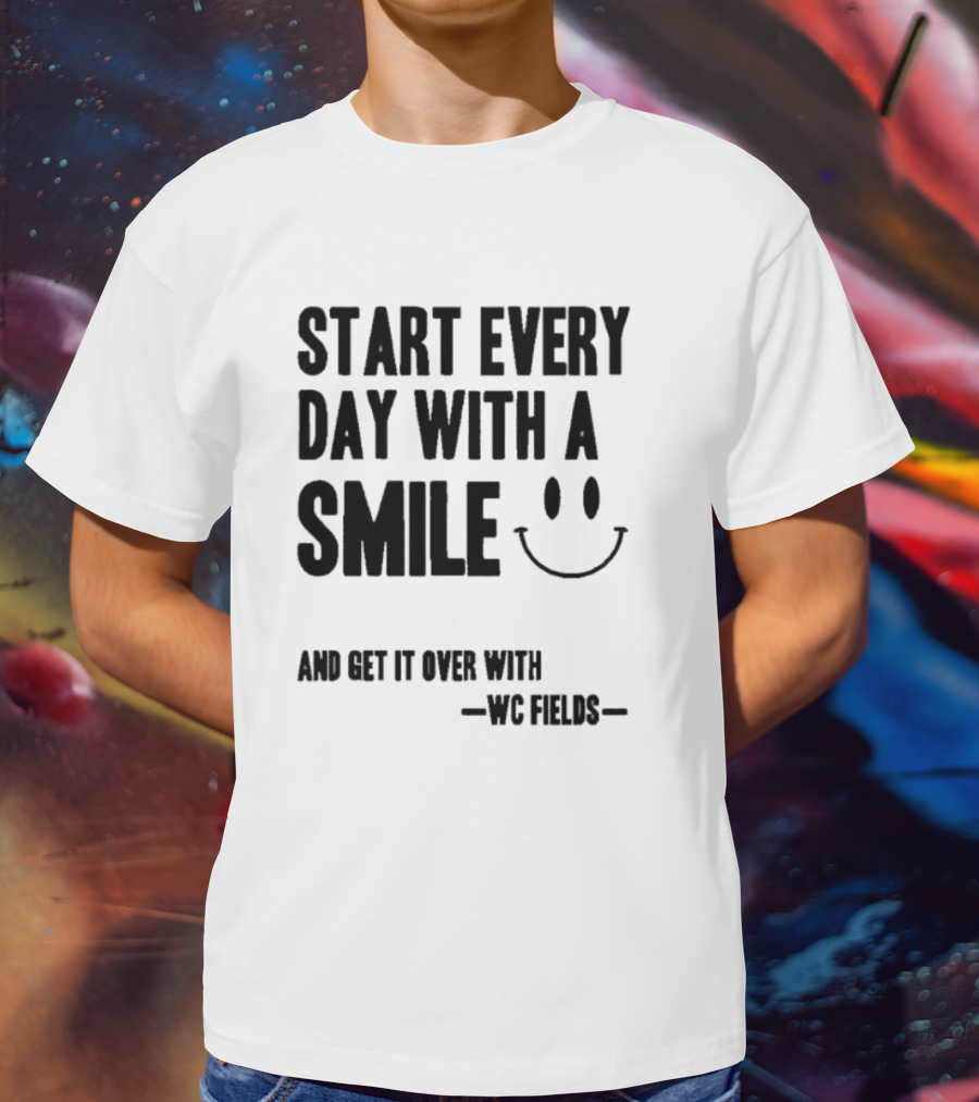 Start Every Day With A Smile And Get It Over With WC Fields Smiley Face T-Shirt