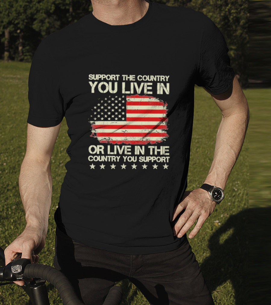Support The Country You Live In Or Live In The Country You Support American Flag Stars T-Shirt