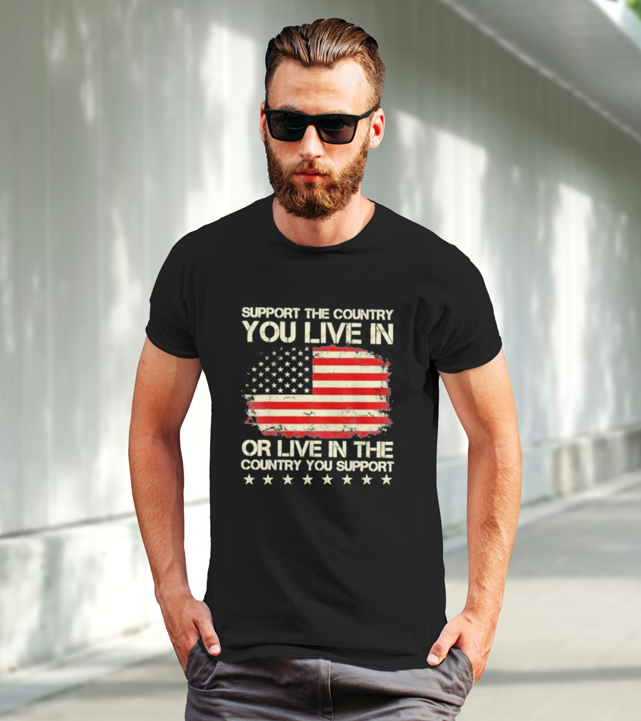 Support The Country You Live In Or Live In The Country You Support American Flag Stars T-Shirt