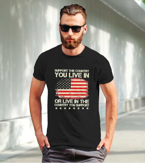 Support The Country You Live In Or Live In The Country You Support American Flag Stars T-Shirt
