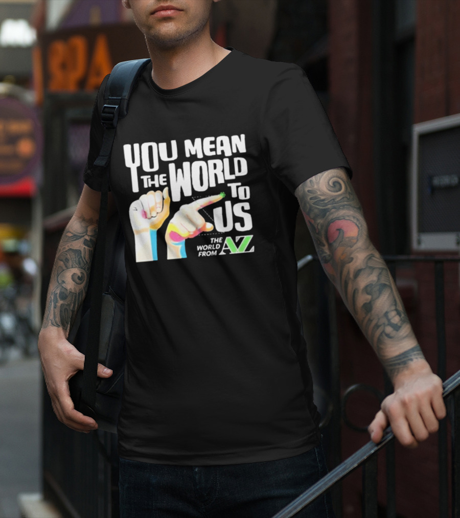YOU MEAN THE WORLD TO US THE WORLD FROM A-Z T-Shirt