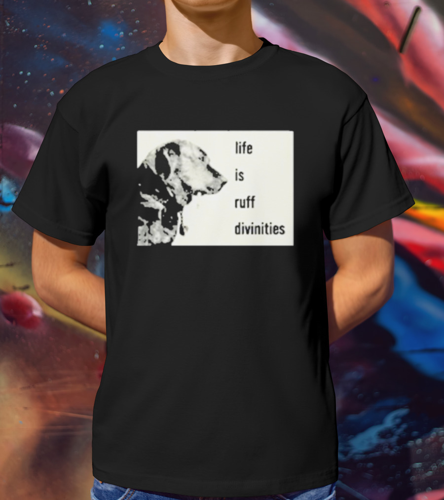Life Is Ruff Divinities Dog Profile T-Shirt