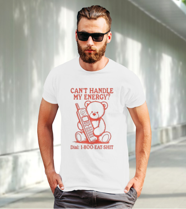 CAN'T HANDLE MY ENERGY DIAL 1 800 EAT SHIT TEDDY BEAR WITH PHONE T-Shirt