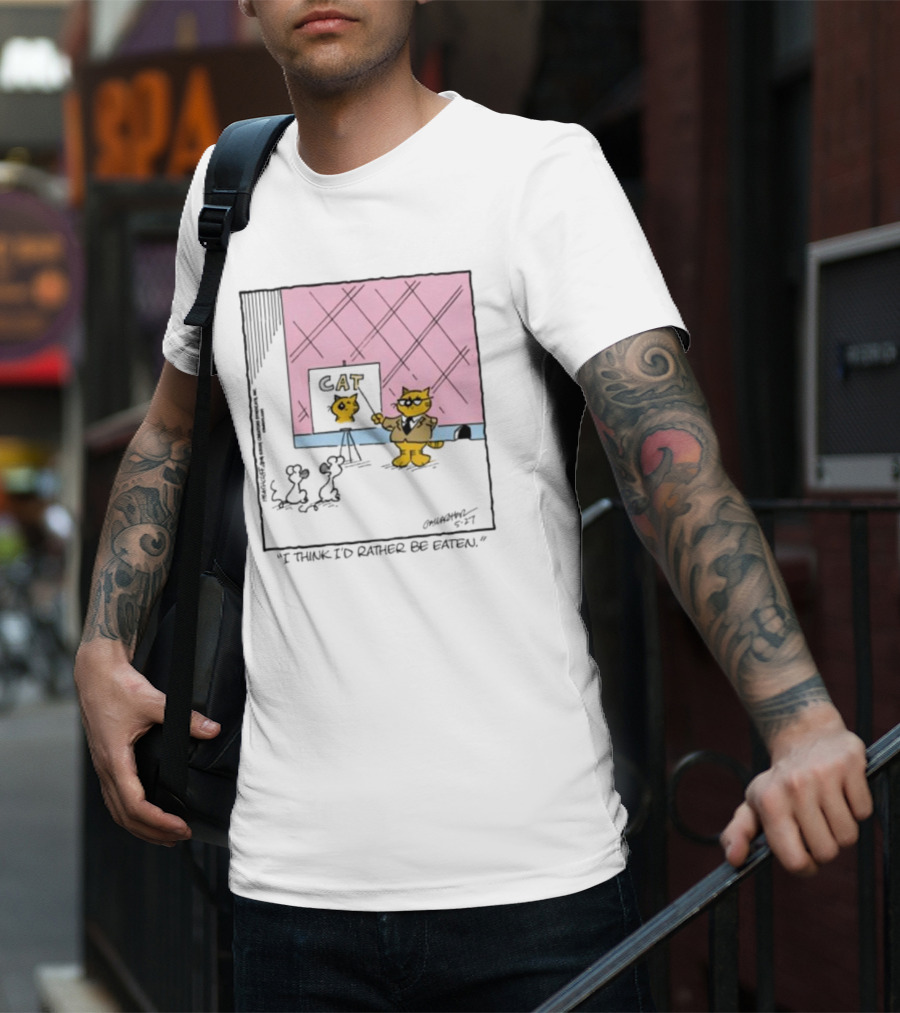 Cat I Think I’d Rather Be Eaten T-Shirt