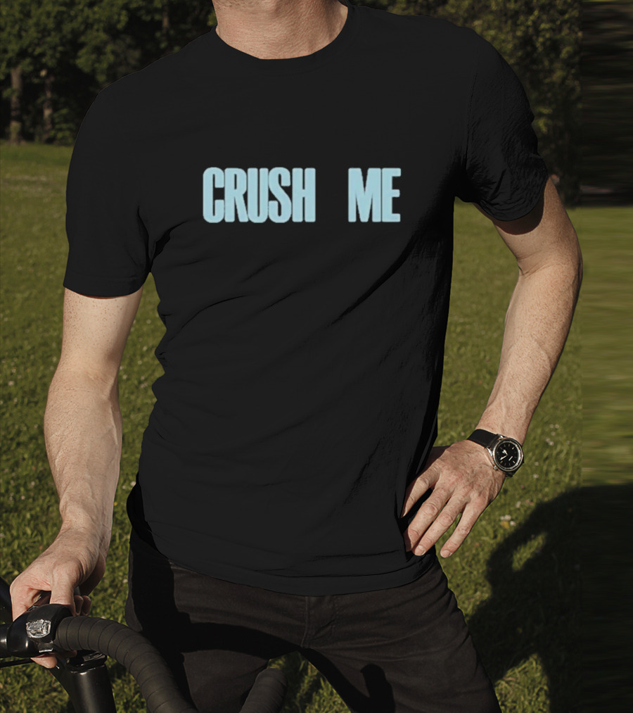 Crush Me I Dare You To Love Me T-Shirt