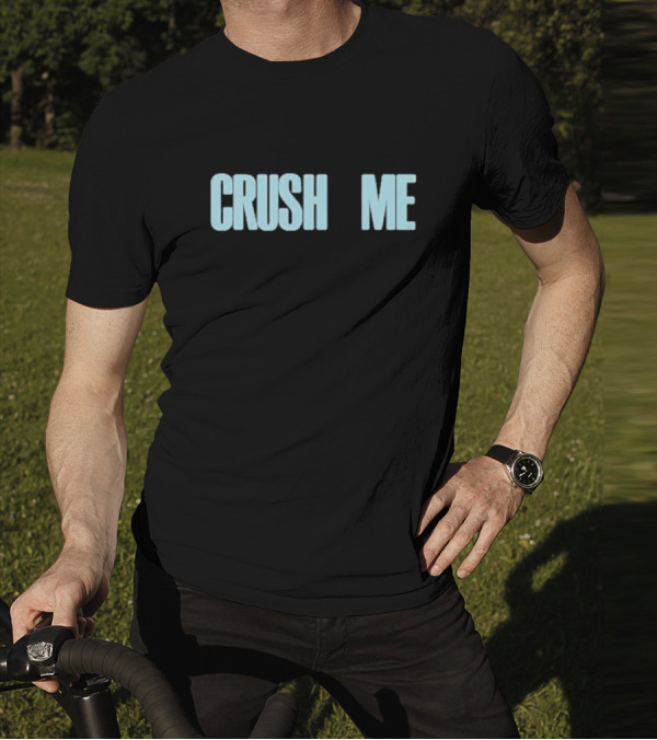 Crush Me I Dare You To Love Me T-Shirt