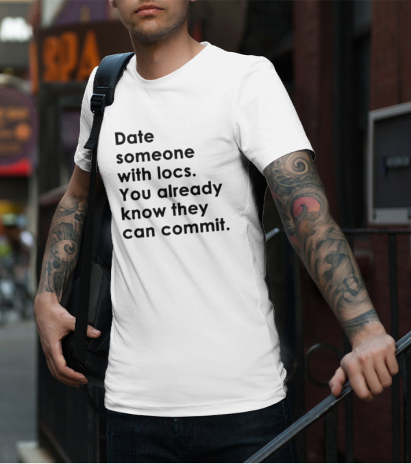 Date Someone With Locs You Already Know They Can Commit T-Shirt