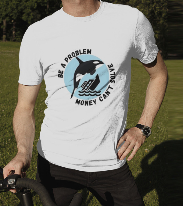 Be A Problem Money Can’t Solve Orca Flipping Boat T-Shirt