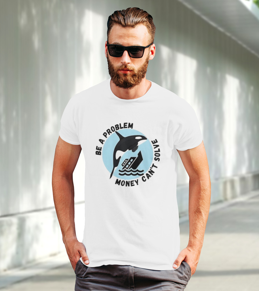 Be A Problem Money Can’t Solve Orca Flipping Boat T-Shirt