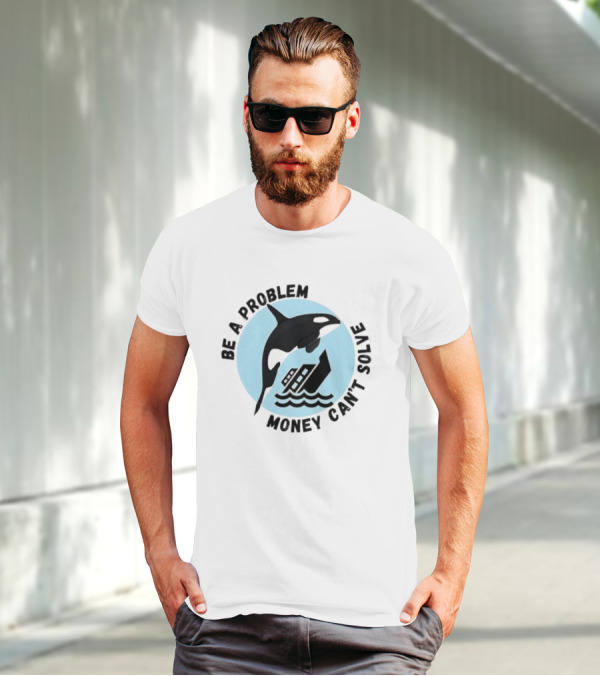 Be A Problem Money Can’t Solve Orca Flipping Boat T-Shirt