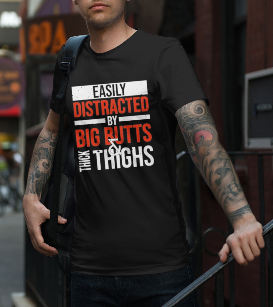 Easily Distracted By Big Butts And Thick Thighs T-Shirt
