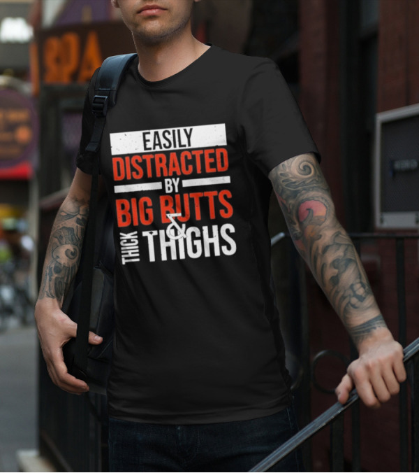 Easily Distracted By Big Butts And Thick Thighs T-Shirt