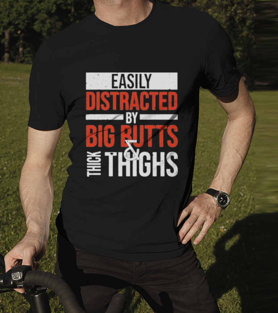 Easily Distracted By Big Butts And Thick Thighs T-Shirt