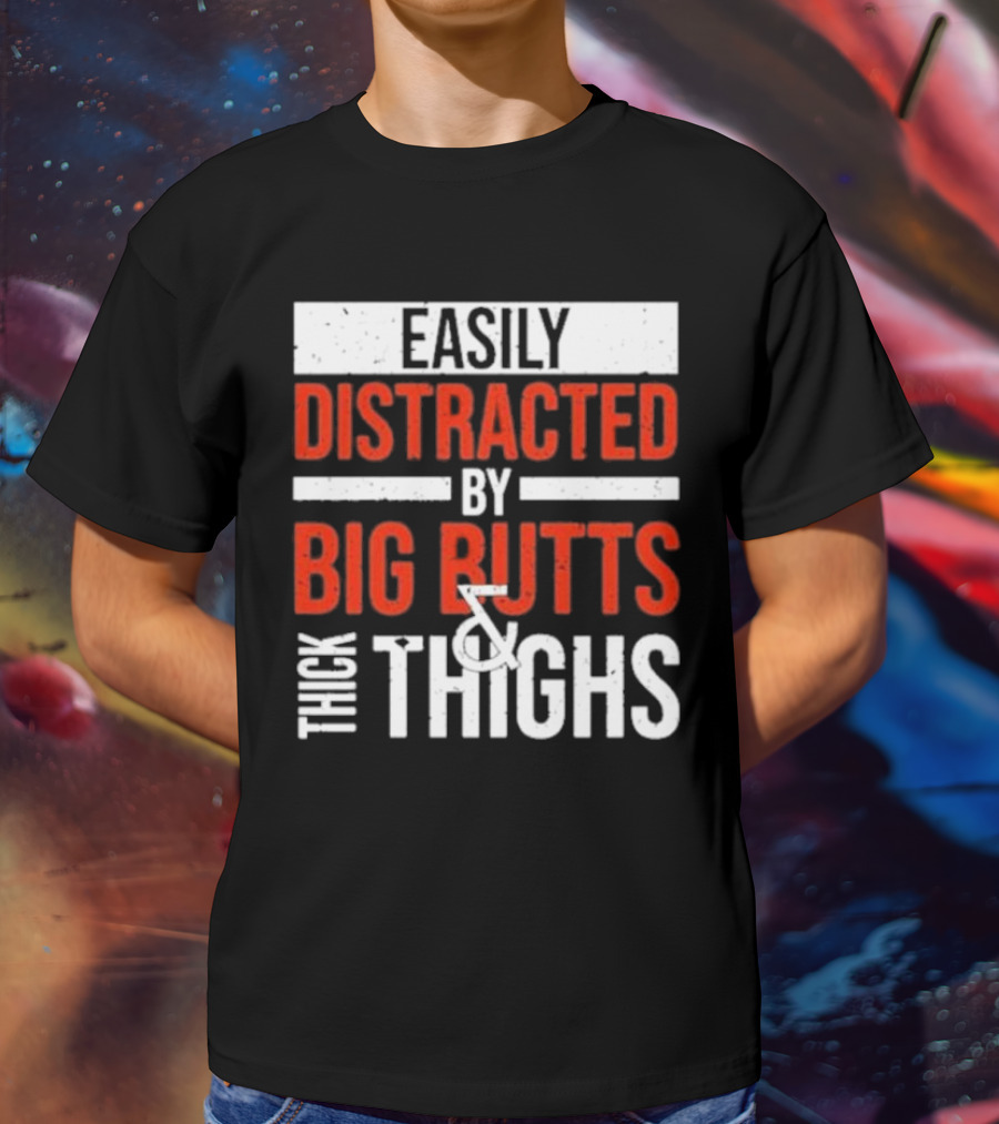 Easily Distracted By Big Butts And Thick Thighs T-Shirt