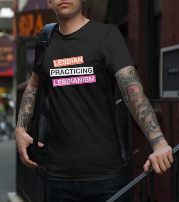 LESBIAN PRACTICING LESBIANISM T-Shirt