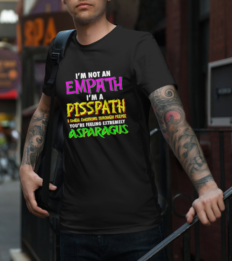 I’m Not An Empath I’m A Pisspath I Smell Emotions Through Peepee You’re Feeling Extremely Asparagus T-Shirt