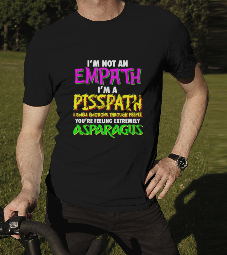 I’m Not An Empath I’m A Pisspath I Smell Emotions Through Peepee You’re Feeling Extremely Asparagus T-Shirt