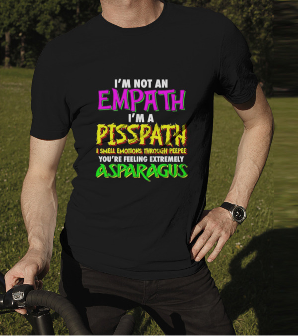I’m Not An Empath I’m A Pisspath I Smell Emotions Through Peepee You’re Feeling Extremely Asparagus T-Shirt