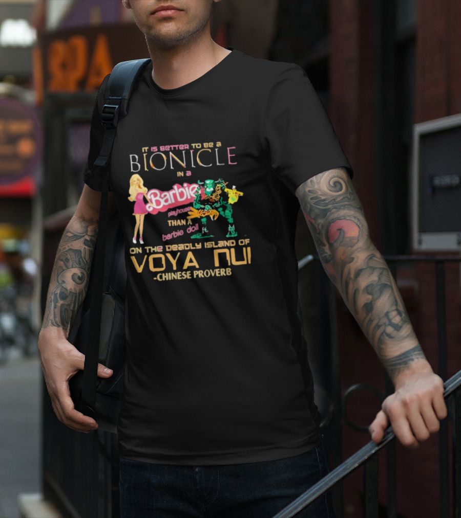 It Is Better To Be A Bionicle In A Barbie Playhouse Than A Barbie Doll On The Deadly Island Of Voya Nui Chinese Proverb T-Shirt