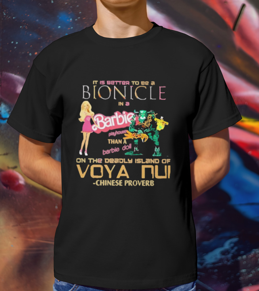 It Is Better To Be A Bionicle In A Barbie Playhouse Than A Barbie Doll On The Deadly Island Of Voya Nui Chinese Proverb T-Shirt