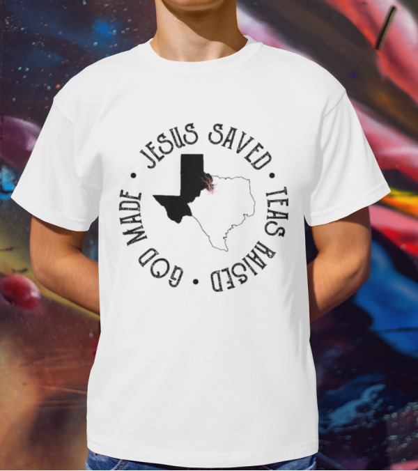 Jesus Saved Texas Raised God Made Texas Map T-Shirt