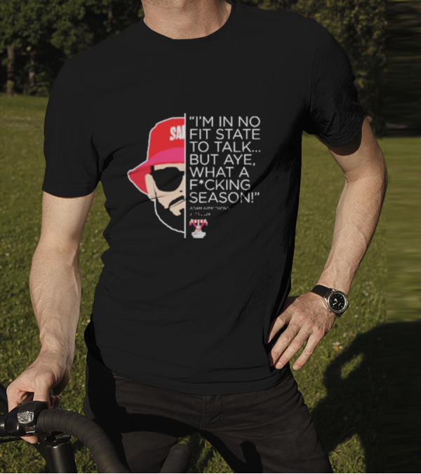 I'M IN NO FIT STATE TO TALK BUT AYE WHAT A FCKING SEASON ADAM ARMSTRONG 95-96 RED HAT SUNGLASSES T-Shirt