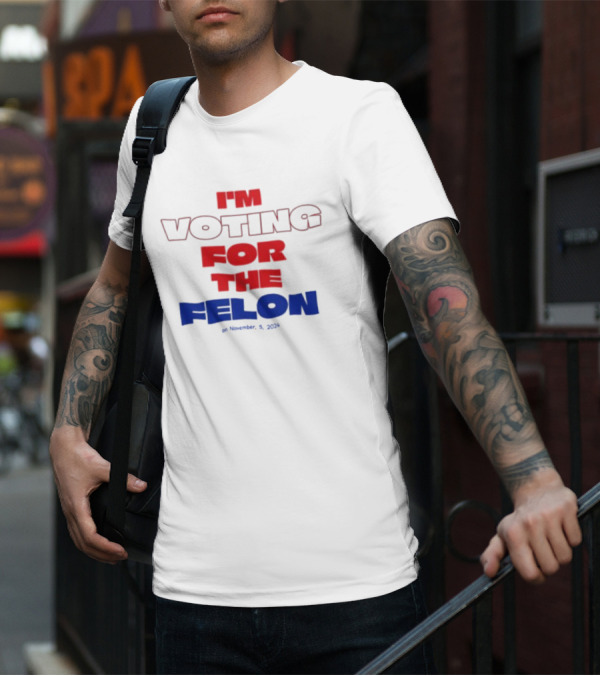 I'm Voting For The Felon On November 5 T-Shirt