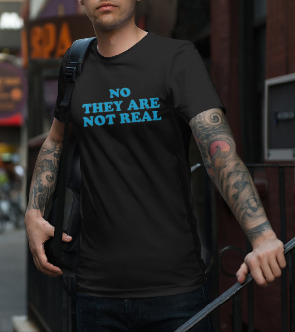 No They Are Not Real Bold Blue Text T-Shirt