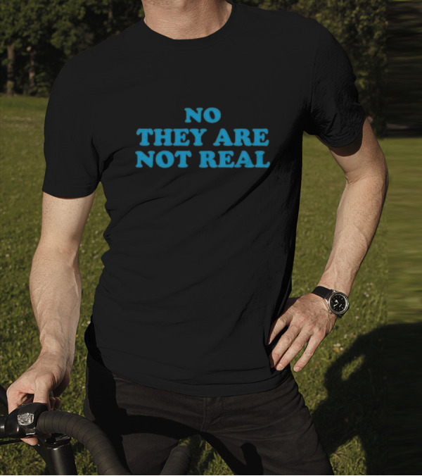 No They Are Not Real Bold Blue Text T-Shirt