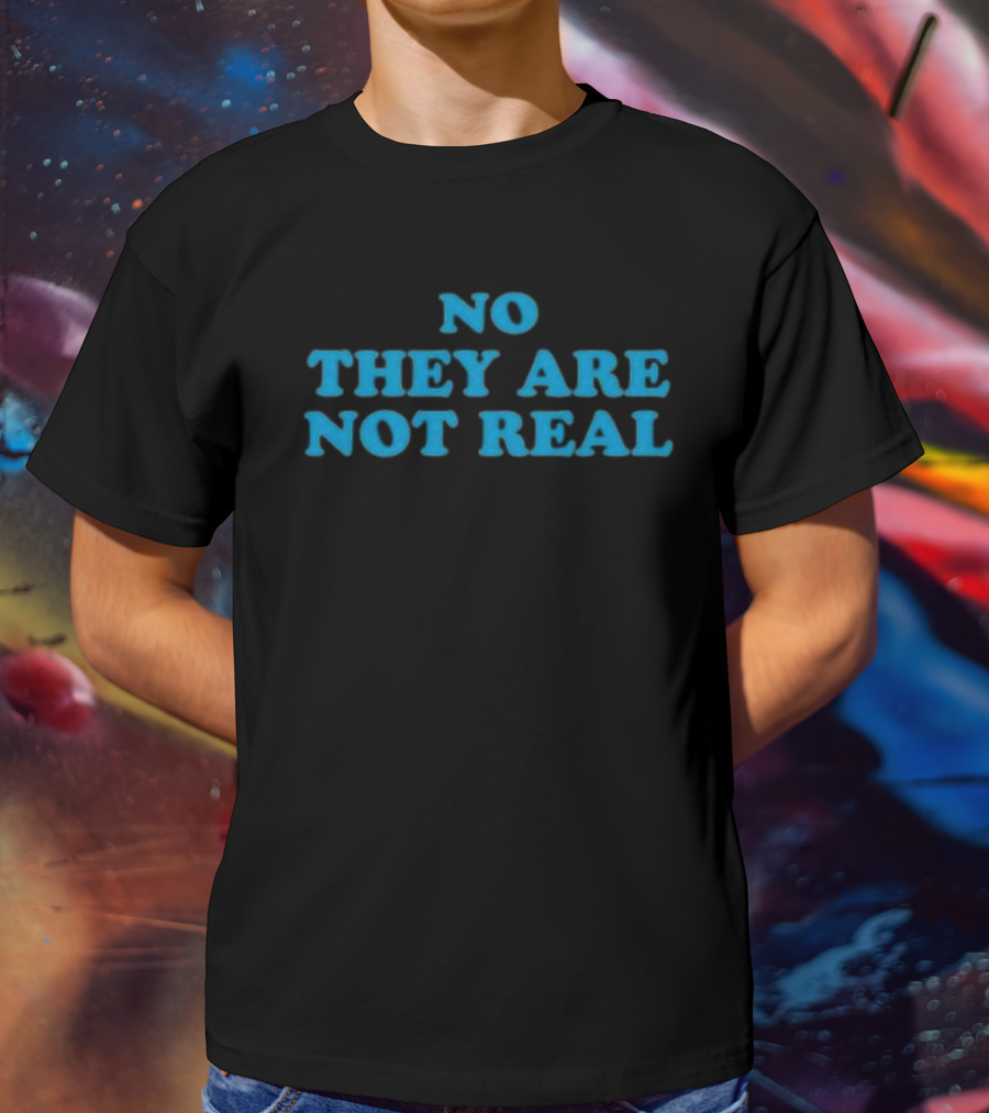No They Are Not Real Bold Blue Text T-Shirt