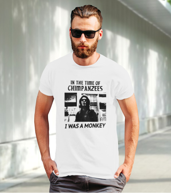 In The Time Of Chimpanzees I Was A Monkey T-Shirt