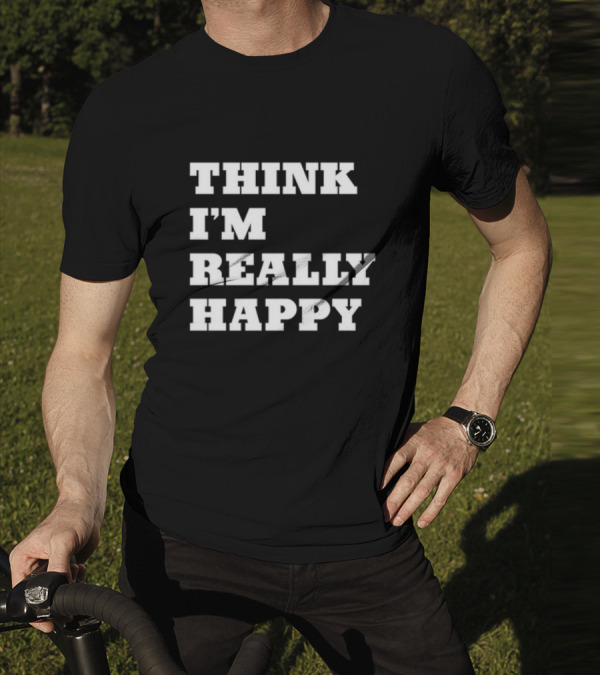 THINK I'M REALLY HAPPY T-Shirt