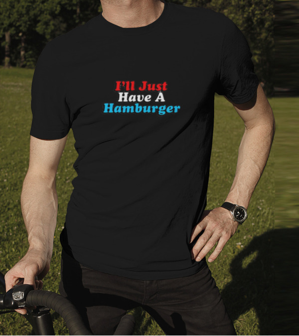 Middleclassfancy I'll Just Have A Hamburger Text In Red White Blue T-Shirt