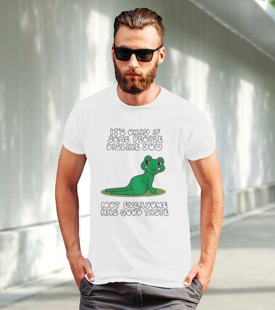 It's Okay If Some People Dislike You Not Everyone Has Good Taste Cute Green Frog T-Shirt