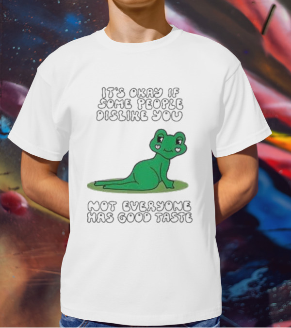It's Okay If Some People Dislike You Not Everyone Has Good Taste Cute Green Frog T-Shirt