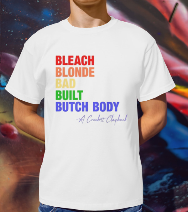 Bleach Blonde Bad Built Butch Body Crooked Clapback T-Shirt