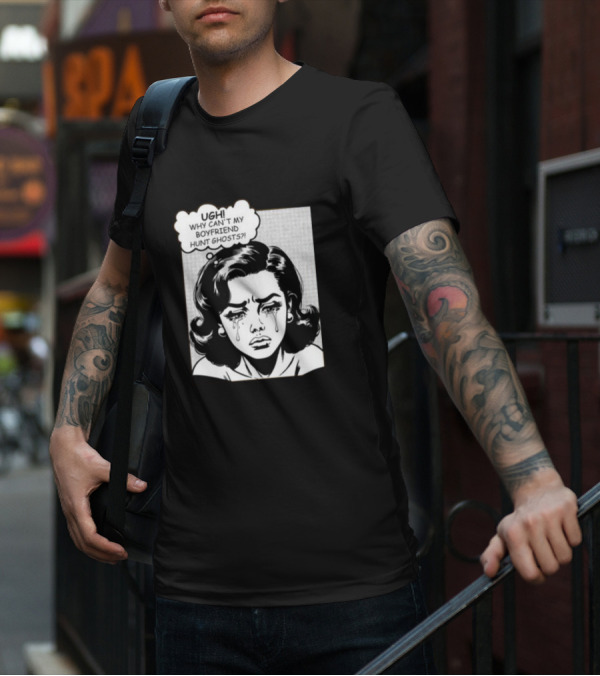 Xplr Ugh Why Can't My Boyfriend Hunt Ghosts Crying Comic T-Shirt