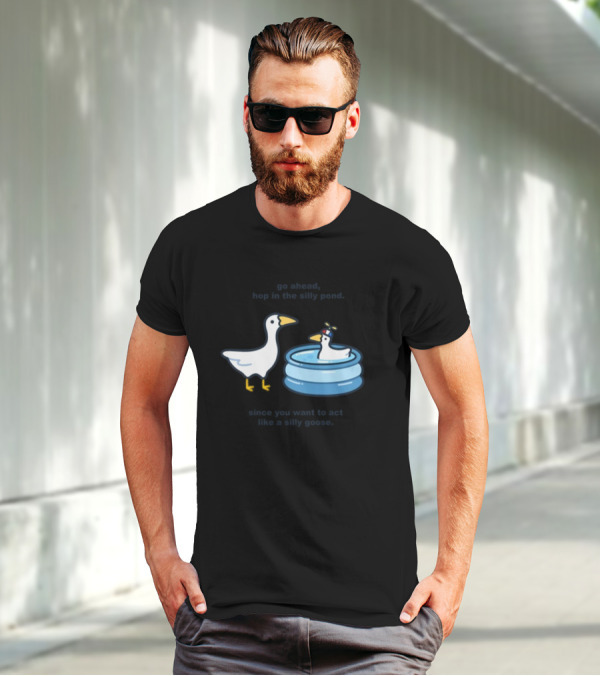 Hop In The Silly Pond Act Like A Silly Goose T-Shirt