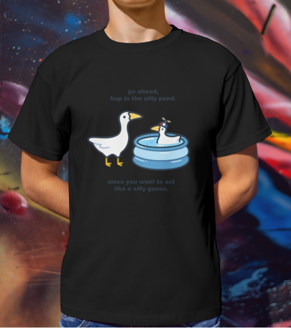 Hop In The Silly Pond Act Like A Silly Goose T-Shirt