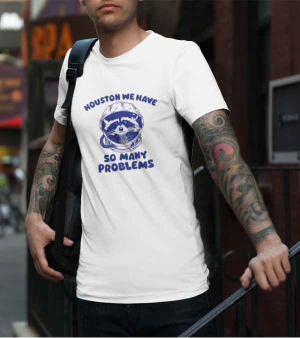 Houston We Have So Many Problems Raccoon In Space Helmet T-Shirt