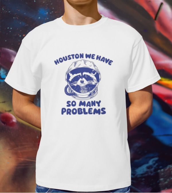 Houston We Have So Many Problems Raccoon In Space Helmet T-Shirt
