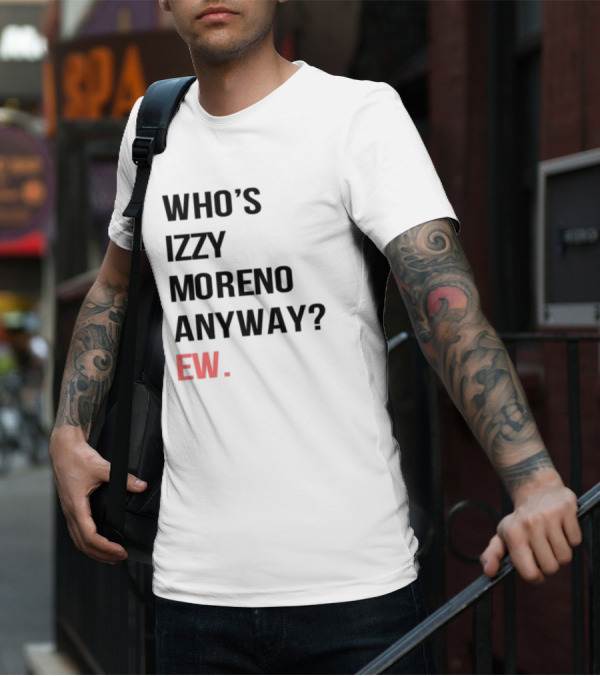 WHO'S IZZY MORENO ANYWAY EW T-Shirt