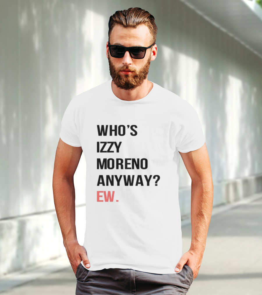 WHO'S IZZY MORENO ANYWAY EW T-Shirt