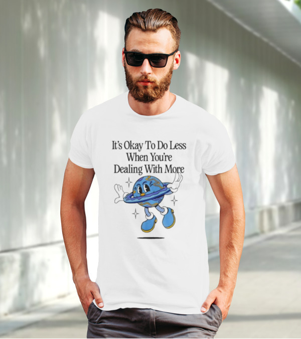 It's Okay To Do Less When You're Dealing With More Planet Cartoon T-Shirt