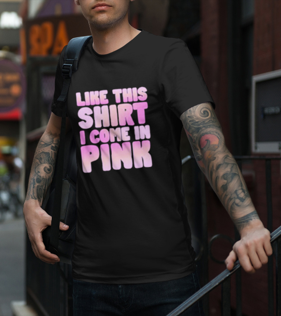 LIKE THIS SHIRT I COME IN PINK T-Shirt