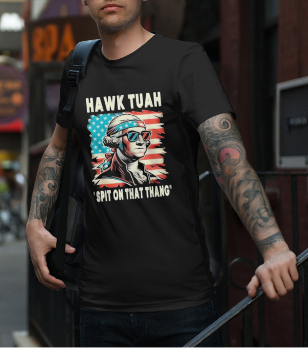 Hawk Tuah Spit On That Thang George Washington America Sunglasses Bandana Patriot T-Shirt